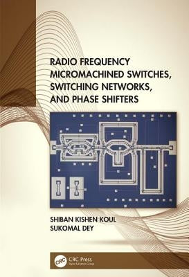 Radio Frequency Micromachined Switches, Switching Networks, and Phase Shifters by Koul, Shiban Kishen