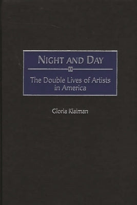 Night and Day: The Double Lives of Artists in America by Klaiman, Gloria