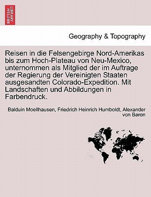 Reisen in die Felsengebirge Nord-Amerikas bis zum Hoch-Plateau von Neu-Mexico, unternommen als Mitglied der im Auftrage der Regierung der Vereinigten by Moellhausen, Balduin