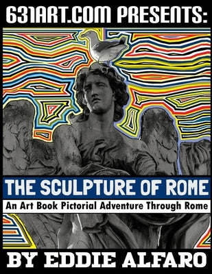 The Sculpture of Rome: An Art Book Pictorial Adventure Through Rome by Alfaro, Eddie