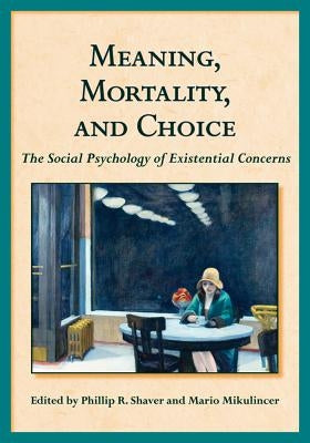 Meaning, Mortality, and Choice: The Social Psychology of Existential Concerns by Shaver, Phillip R.