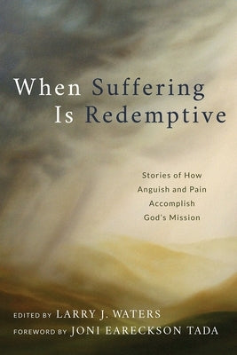 When Suffering Is Redemptive: Stories of How Anguish and Pain Accomplish God's Mission by Waters, Larry J.