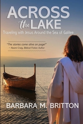 Across the Lake: Traveling with Jesus Around the Sea of Galilee by Britton, Barbara M.