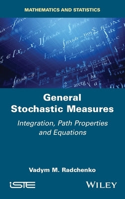 General Stochastic Measures: Integration, Path Properties and Equations by Radchenko, Vadym M.