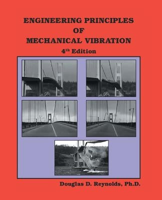 Engineering Principles of Mechanical Vibration: 4th Edition by Reynolds, Douglas D.