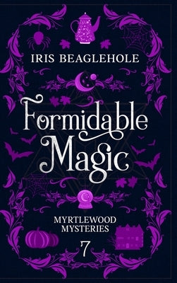 Formidable Magic: Myrtlewood Mysteries Book 7 by Beaglehole, Iris