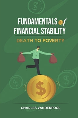 Fundamentals of Financial Stability: Death to Poverty by Vanderpool, Charles