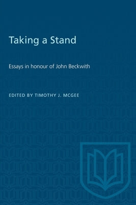 Taking a Stand: Essays in Honour of John Beckwith by McGee, Timothy