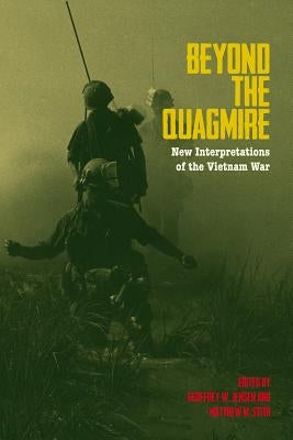 Beyond the Quagmire: New Interpretations of the Vietnam War by Jensen, Geoffrey W.