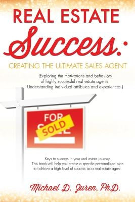 Real Estate Success: Creating the Ultimate Sales Agent by D. Zuren, Michael