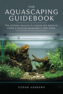 Aquascaping Guidebook by Andrews, Ethan