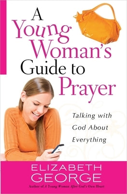 A Young Woman's Guide to Prayer: Talking with God about Everything by George, Elizabeth