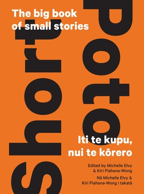 Short Poto: The Big Book of Small Stories Iti Te Kupu, Nui Te Korero by Elvy, Michelle