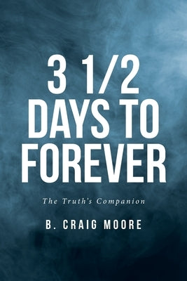 3 1/2 Days to Forever: The Truth's Companion by Moore, B. Craig