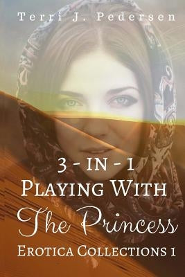 3-In-1 Playing With The Princess Erotica Collections 1 by Pedersen, Terri J.