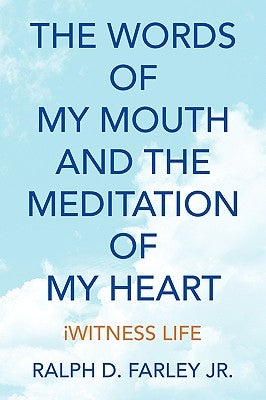 The Words of My Mouth and the Meditation of My Heart by Farley, Ralph D., Jr.