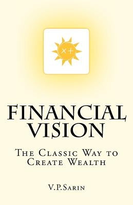 Financial Vision: The Classic Way to Create Wealth by Sarin, V. P.