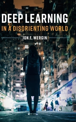 Deep Learning in a Disorienting World by Wergin, Jon F.