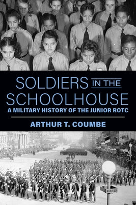 Soldiers in the Schoolhouse: A Military History of the Junior Rotc by Coumbe, Arthur T.