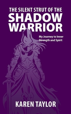 The Silent Strut of the Shadow Warrior: My Journey to Inner Strength and Spirit by Taylor, Karen