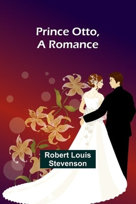 Prince Otto, a Romance by Stevenson, Robert Louis