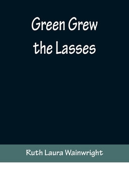 Green Grew the Lasses by Laura Wainwright, Ruth