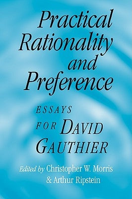 Practical Rationality and Preference: Essays for David Gauthier by Morris, Christopher W.