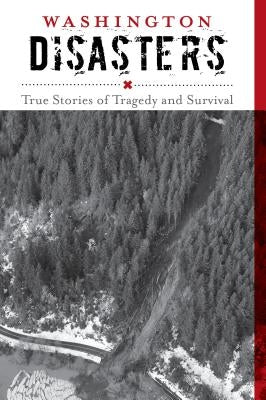 Washington Disasters: True Stories of Tragedy and Survival by McNair-Huff, Rob