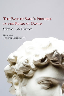 The Fate of Saul's Progeny in the Reign of David by Tushima, Cephas T. a.