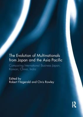 The Evolution of Multinationals from Japan and the Asia Pacific: Comparing International Business Japan, Korean, China, India by Fitzgerald, Robert
