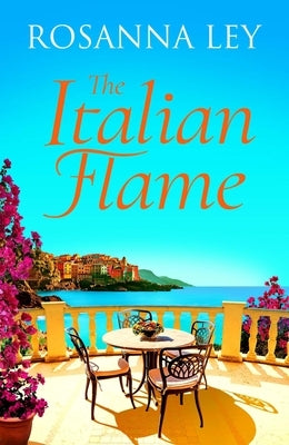 The Italian Flame: A Sweeping and Epic Escapist Read, from the Author of the Villa by Ley, Rosanna