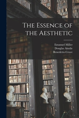 The Essence of the Aesthetic by Croce, Benedetto