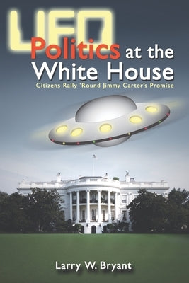 UFO Politics at the White House by Bryant, Larry W.