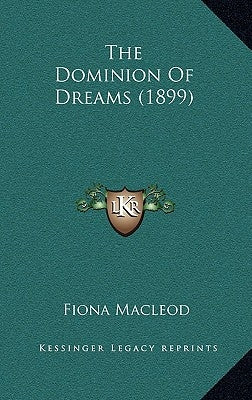 The Dominion Of Dreams (1899) by MacLeod, Fiona