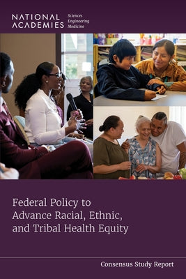 Federal Policy to Advance Racial, Ethnic, and Tribal Health Equity by National Academies of Sciences Engineeri