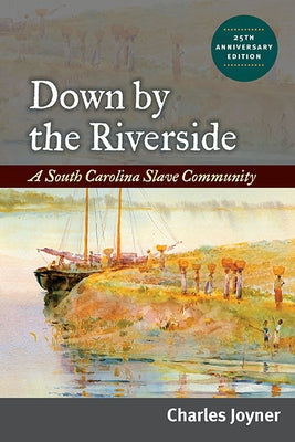 Down by the Riverside: A South Carolina Slave Community by Joyner, Charles