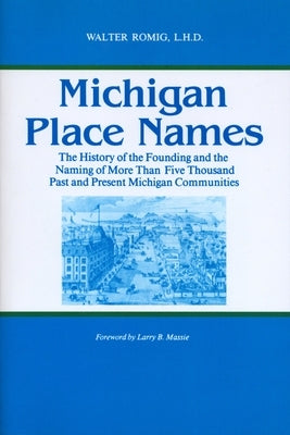 Michigan Place Names: The History of the Founding and the Naming of More Than Five Thousand Past and Present Michigan Communities by Romig, Walter