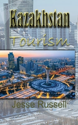 Kazakhstan Tourism: Travel Guide by Russell, Jesse
