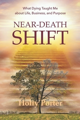 Near Death Shift What Dying Taught Me About Life, Business, and Purpose: What Dying Taught Me About Life, Business, and Purpose by Prince, Linda