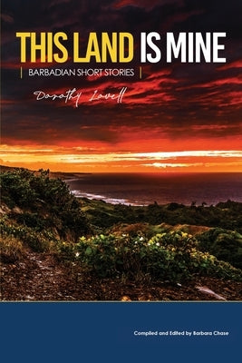 This Land is Mine: Barbadian Short Stories by Chase, Barbara Ann