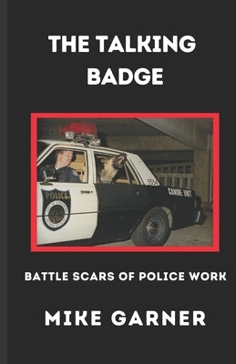 The Talking Badge: Battle Scars of Police Work by Garner, Mike