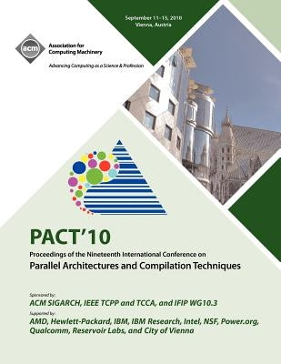 PACT 10 Proceedings of the Nineteenth International Conference on Parallell Architecture and Compilation Techniques by Pact 10 Conference Committee