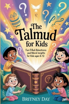 The Talmud for Kids: Fun-Filled Adventures and Moral Insights for Kids Ages 6-12 by Day, Britney