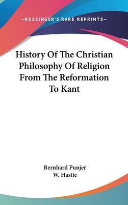 History Of The Christian Philosophy Of Religion From The Reformation To Kant by Punjer, Bernhard