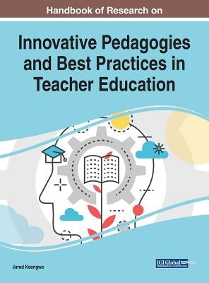 Handbook of Research on Innovative Pedagogies and Best Practices in Teacher Education by Keengwe, Jared