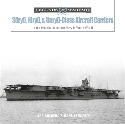 Sōryū, Hiryū, and Unryū-Class Aircraft Carriers: In the Imperial Japanese Navy During World War II by Ahlberg, Lars