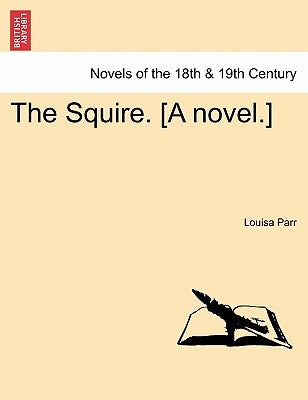 The Squire. [A Novel.] Vol. I. by Parr, Louisa