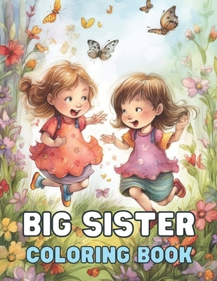 Big Sister - A Coloring Book Adventure: Celebrate Sisterhood with Cute Designs for Big Sisters and Little Girls by Design, Klein
