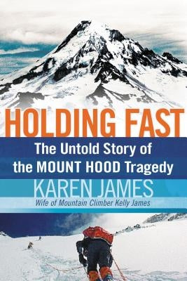 Holding Fast: The Untold Story of the Mount Hood Tragedy by James, Karen