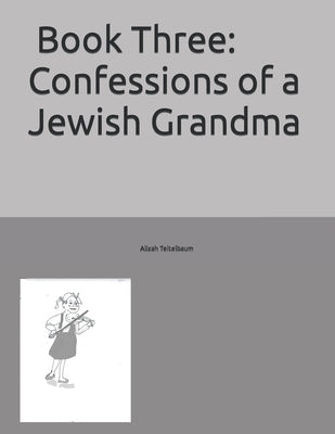 Book Three: Confessions of a Jewish Grandma by Teitelbaum, Alizah